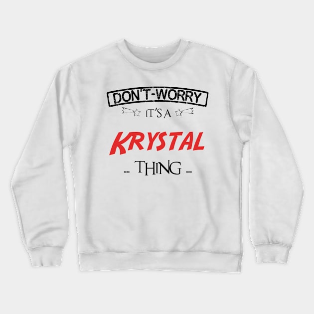 Don't Worry, It's A Krystal Thing, Name , Birthday, given name Crewneck Sweatshirt by sketchraging